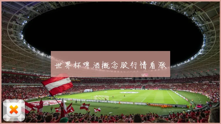世界杯啤酒概念股行情看涨