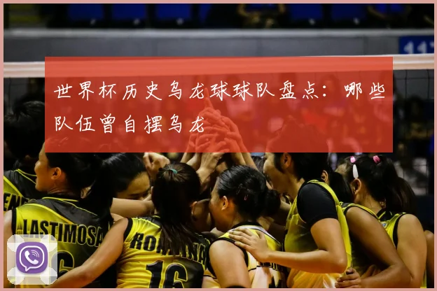 世界杯历史乌龙球球队盘点:哪些队伍曾自摆乌龙