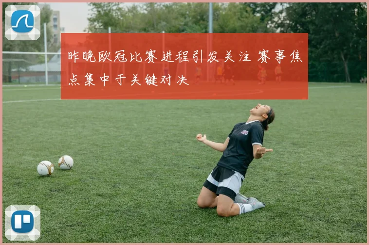 昨晚欧冠比赛进程引发关注 赛事焦点集中于关键对决