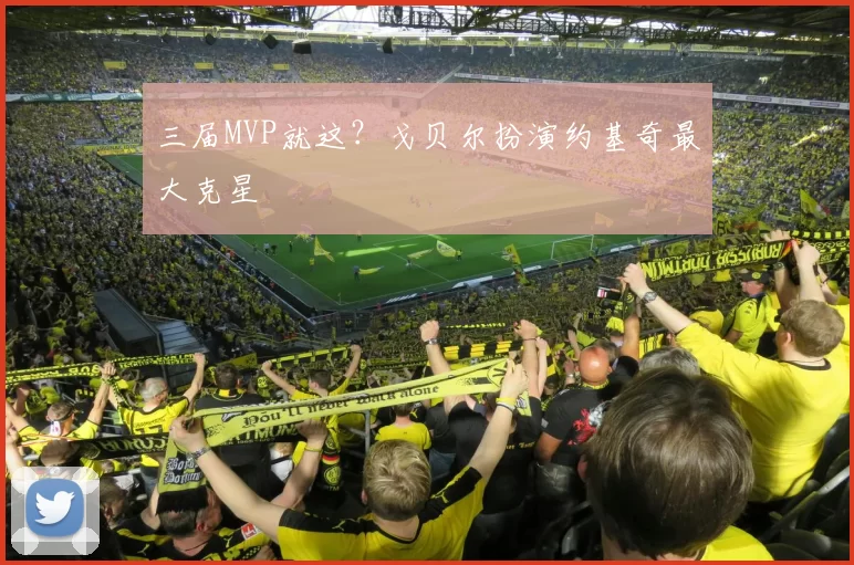 三届MVP就这？戈贝尔扮演约基奇最大克星