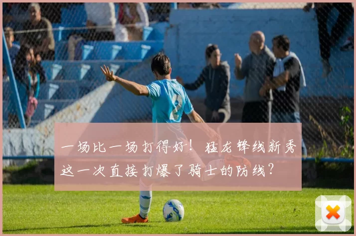 一场比一场打得好！猛龙锋线新秀这一次直接打爆了骑士的防线？