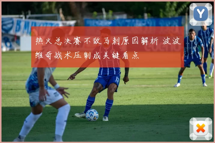 热火总决赛不敌马刺原因解析 波波维奇战术压制成关键看点