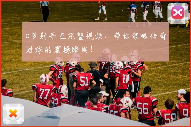 c罗射手王完整视频，带你领略传奇进球的震撼瞬间！