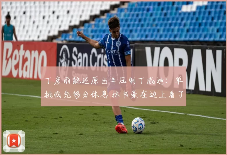 丁彦雨航还原当年压制丁威迪：单挑我先够分休息 林书豪在边上看了