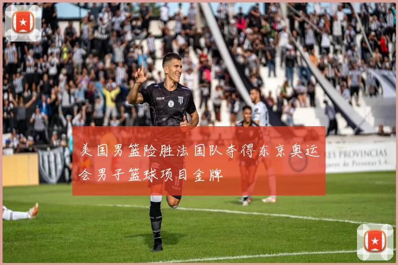 美国男篮险胜法国队夺得东京奥运会男子篮球项目金牌