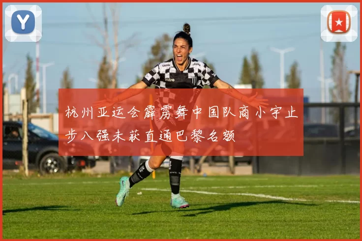 杭州亚运会霹雳舞中国队商小宇止步八强未获直通巴黎名额