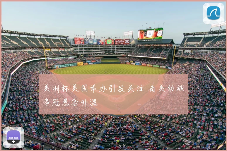 美洲杯美国举办引发关注 南美劲旅争冠悬念升温