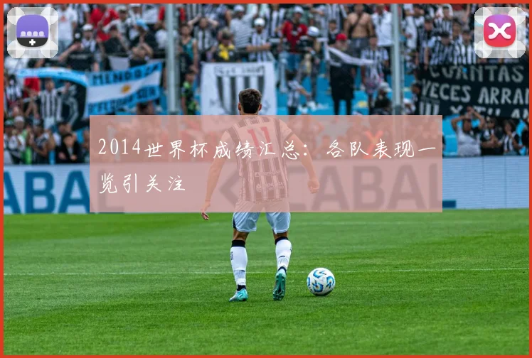 2014世界杯成绩汇总：各队表现一览引关注